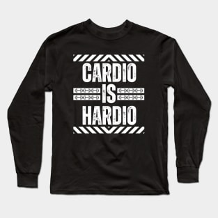 Cardio Is Hardio - Funny Fitness Jokes - Exercise Humor Long Sleeve T-Shirt